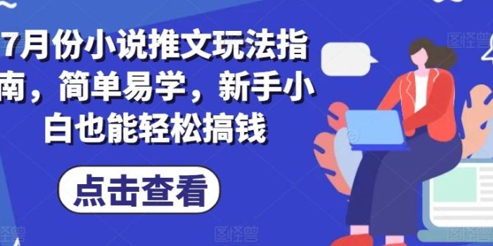 7月份小说推文玩法指南,简单易学,新手小白也能轻松搞钱