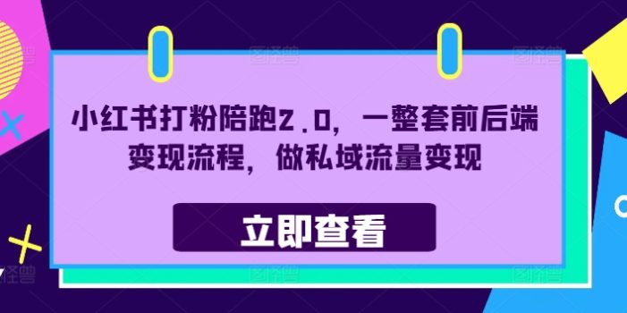 小红书打粉陪跑2.0,一整套前后端变现流程,做私域流量变现
