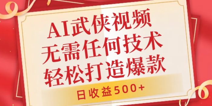AI武侠视频,无脑打造爆款视频,小白无压力上手,无需任何技术,日收益500+【揭秘】