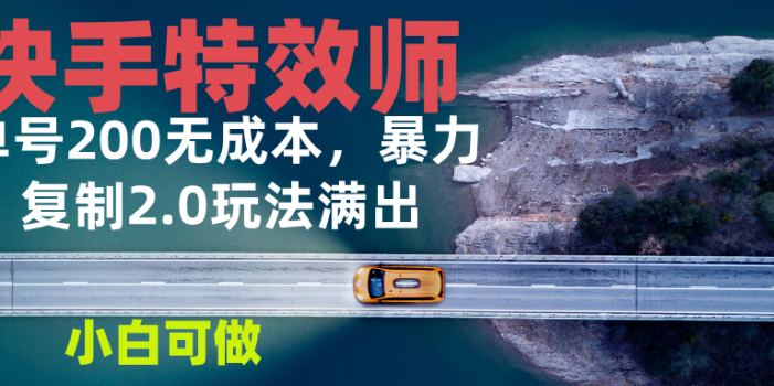 快手特效师2.0,单号200收益0成本满出,小白可做