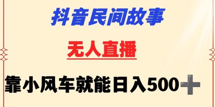抖音民间故事无人挂机靠小风车一天500+小白也能操作【揭秘】