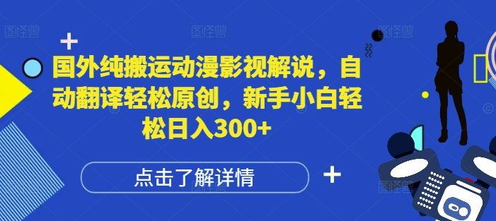 国外纯搬运动漫影视解说,自动翻译轻松原创,新手小白轻松日入300+【揭秘】