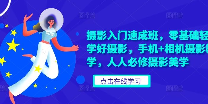 摄影入门速成班,零基础轻松学好摄影,手机+相机摄影教学,人人必修摄影美学