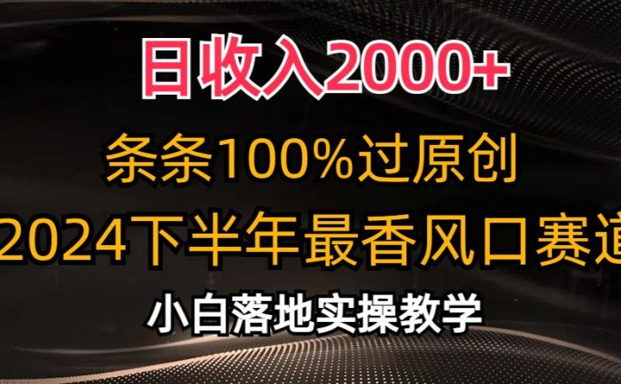 日收入2000+,条条100%过原创,2024下半年最香风口赛道,小白轻松上手