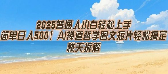 2025普通人小白轻松上手,简单日入5张,AI禅道哲学图文短片轻松搞定