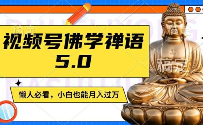 视频号佛学禅语5.0,纯原创视频,每天1-2小时,保底月入过W,适合宝妈、上班族、大学生【揭秘】
