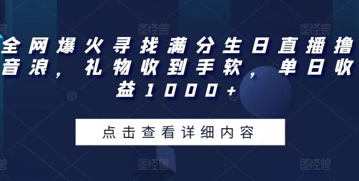 全网爆火寻找满分生日直播撸音浪,礼物收到手软,单日收益1000+【揭秘】