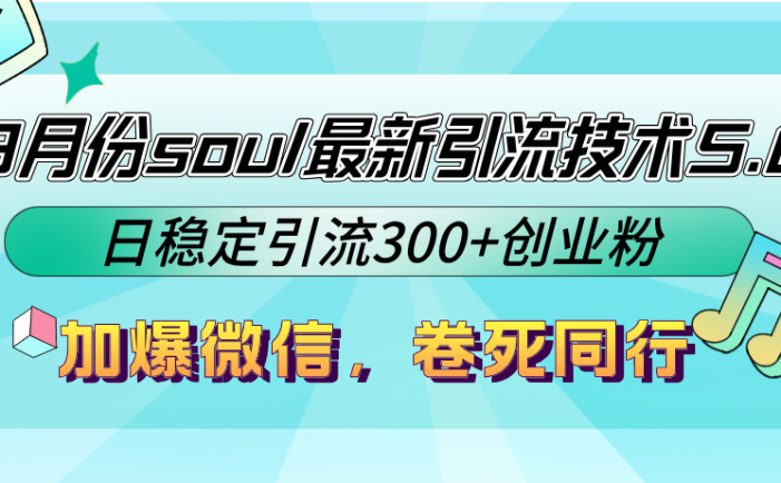 9月份soul最新引流技术5.0,日稳定引流300+创业粉,加爆微信,卷死同行