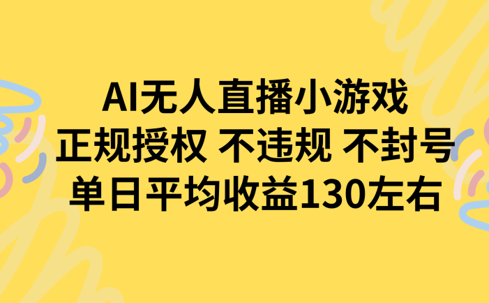 AI无人播小游戏,正规授权不违规 不封号,单日平均收益130左右
