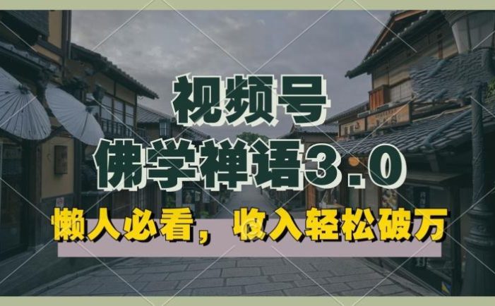 懒人必看,视频号佛学禅语3.0.纯原创视频,每天1-2小时,收益高,可以矩阵操作【揭秘】