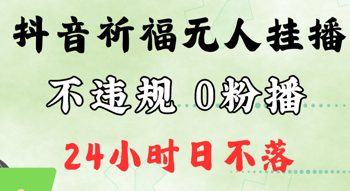 抖音最新祈福无人挂播,单日撸音浪收2万+0粉手机可开播,新手小白一看就会