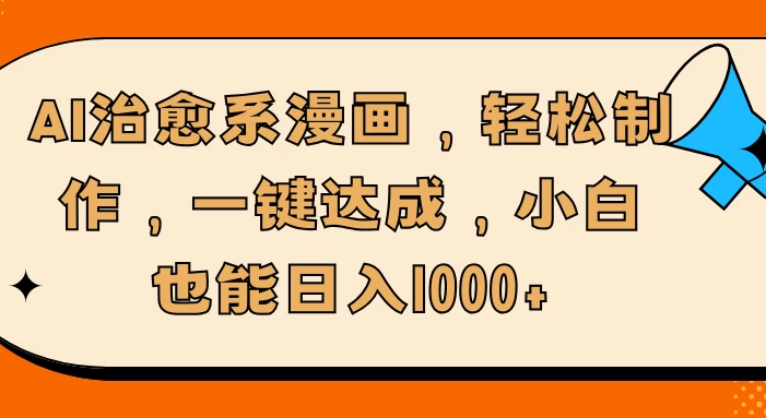 AI治愈系漫画,轻松制作,一键达成,小白也能日入1000+