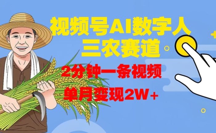 视频号AI数字人玩转三农赛道,2分钟一条视频,单月变现2W+