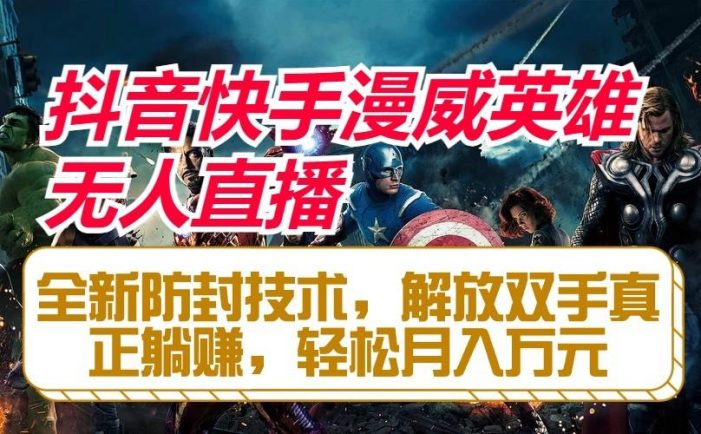 抖音快手漫威英雄无人直播,全新防封技术,解放双手真正躺赚,轻松月入万元